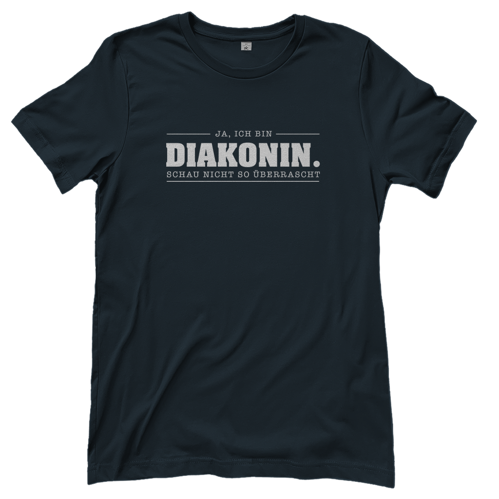 Ja ich bin Diakonin schau nicht so überrascht christliches Damen T-Shirt