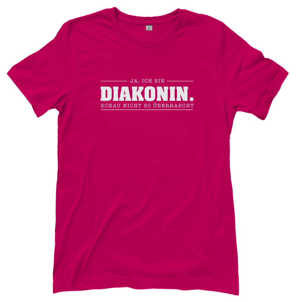 Ja ich bin Diakonin schau nicht so überrascht christliches Damen T-Shirt