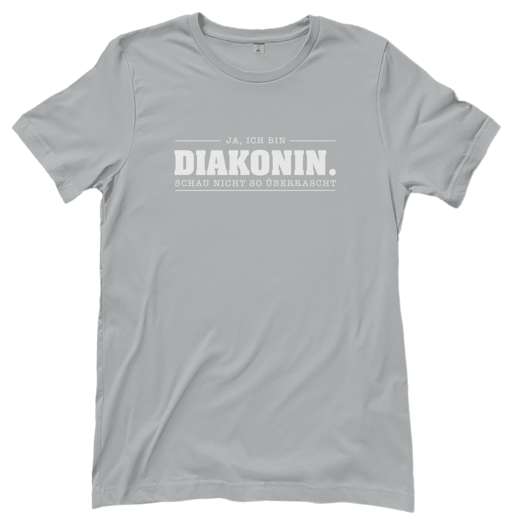 Ja ich bin Diakonin schau nicht so überrascht christliches Damen T-Shirt