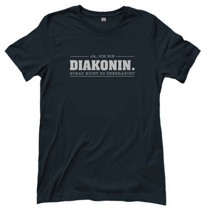 Ja ich bin Diakonin schau nicht so überrascht christliches Damen T-Shirt