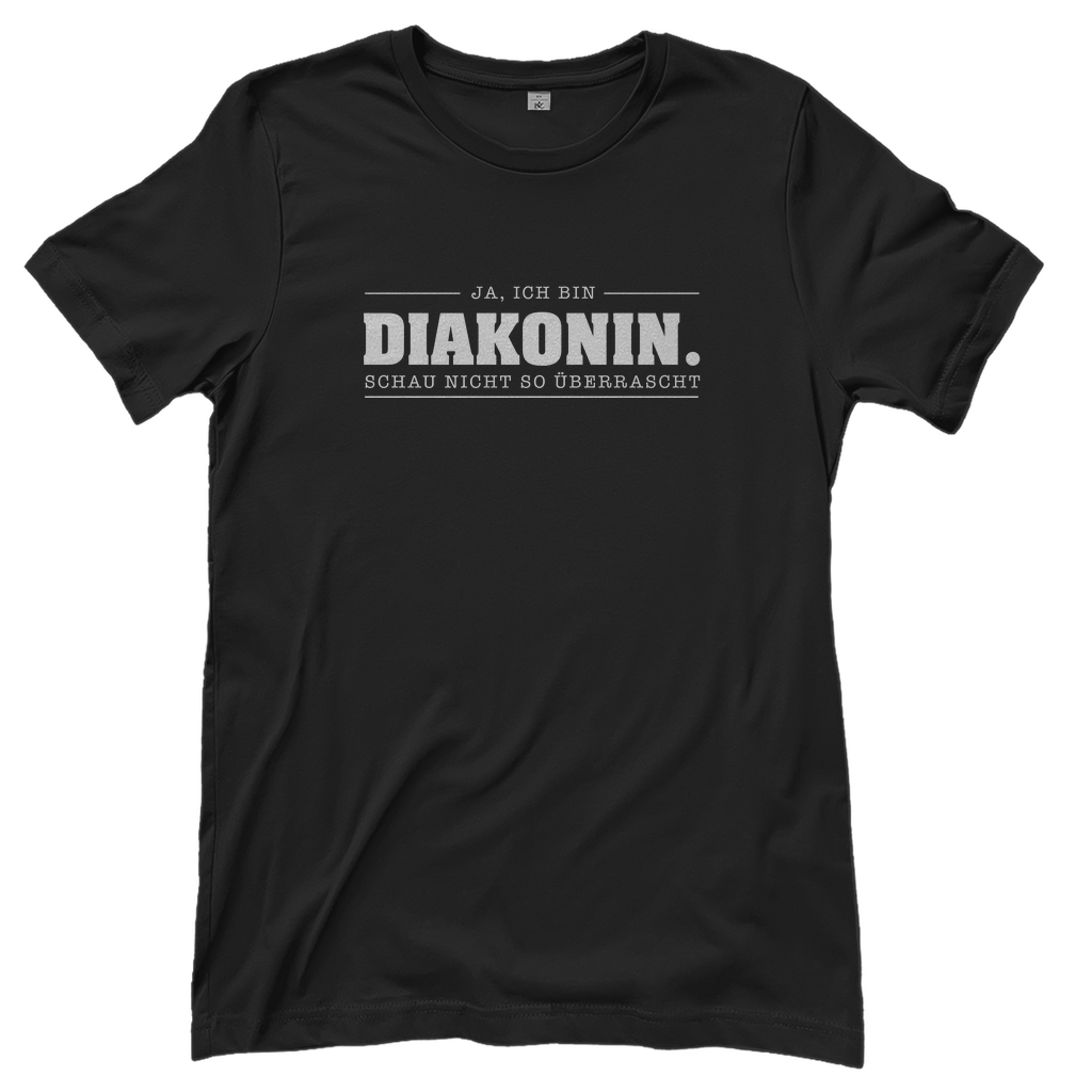 Ja ich bin Diakonin schau nicht so überrascht christliches Damen T-Shirt